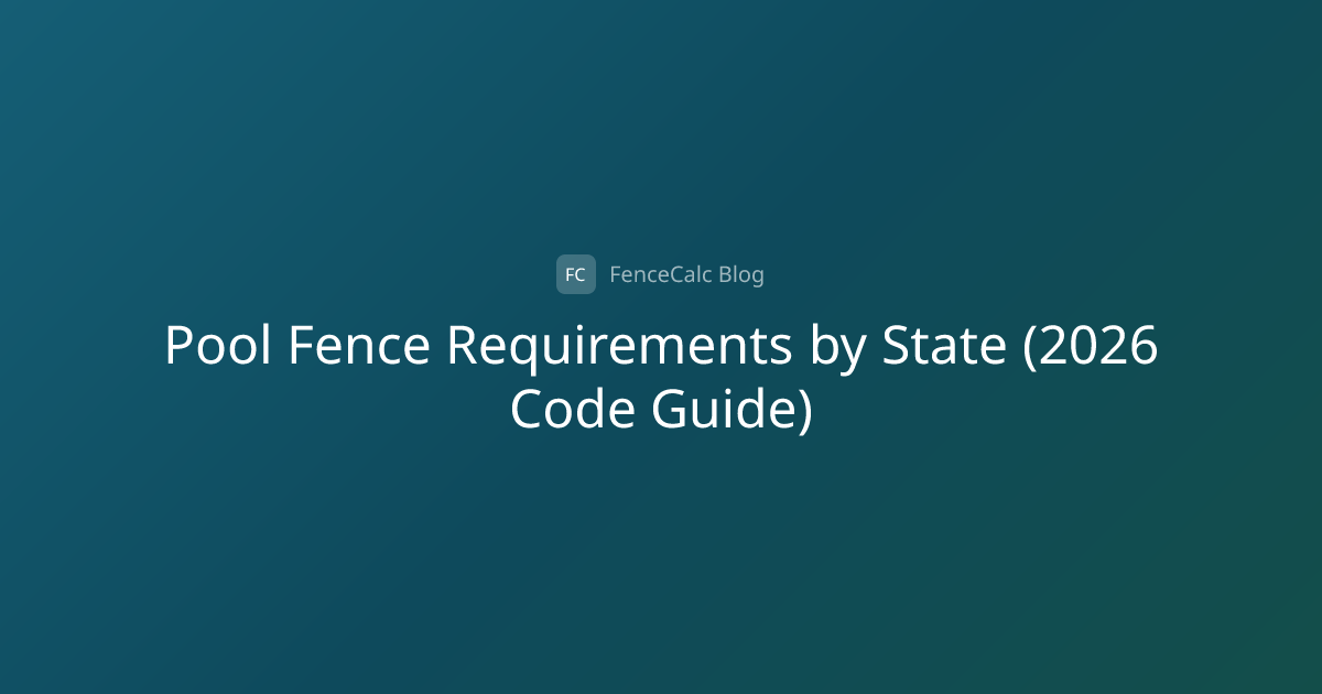 Pool Fence Requirements by State (2026 Code Guide) | FenceCalc